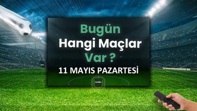 Bugünkü maçlar 11 Mayıs Pazartesi | Bugün kimin maçı var, hangi kanalda?